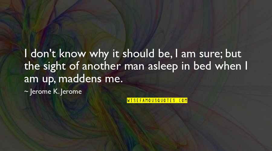 A Man Asleep Quotes By Jerome K. Jerome: I don't know why it should be, I