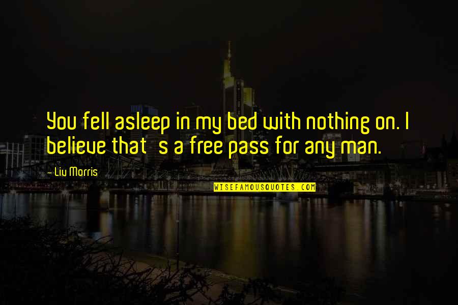 A Man Asleep Quotes By Liv Morris: You fell asleep in my bed with nothing