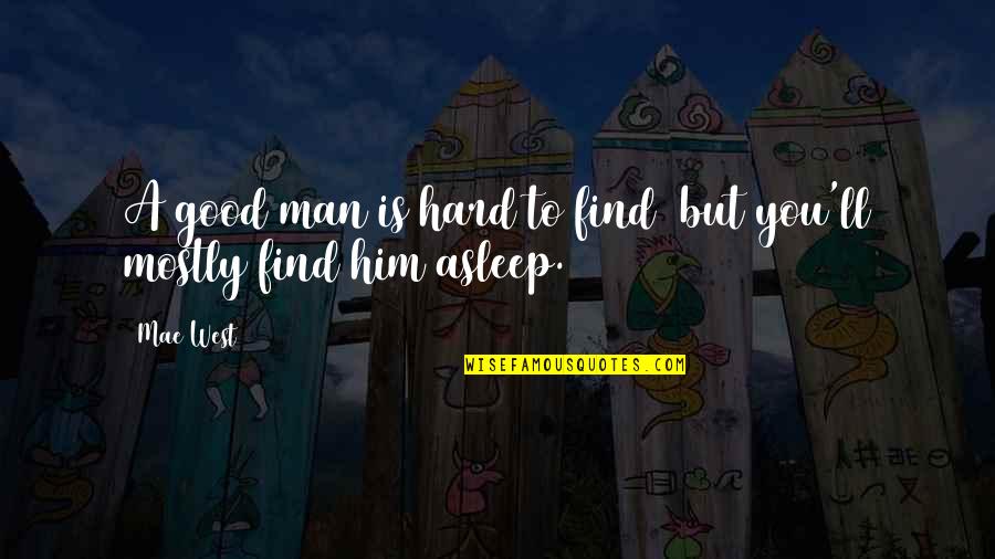 A Man Asleep Quotes By Mae West: A good man is hard to find but