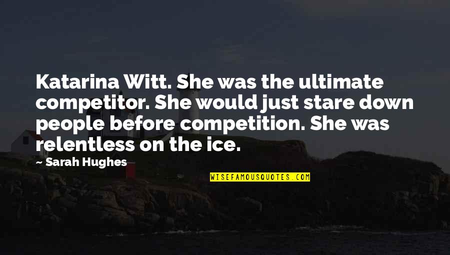 A Man Asleep Quotes By Sarah Hughes: Katarina Witt. She was the ultimate competitor. She