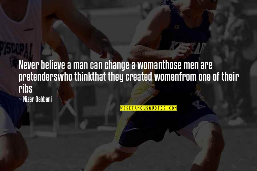 A Man Can Change Quotes By Nizar Qabbani: Never believe a man can change a womanthose