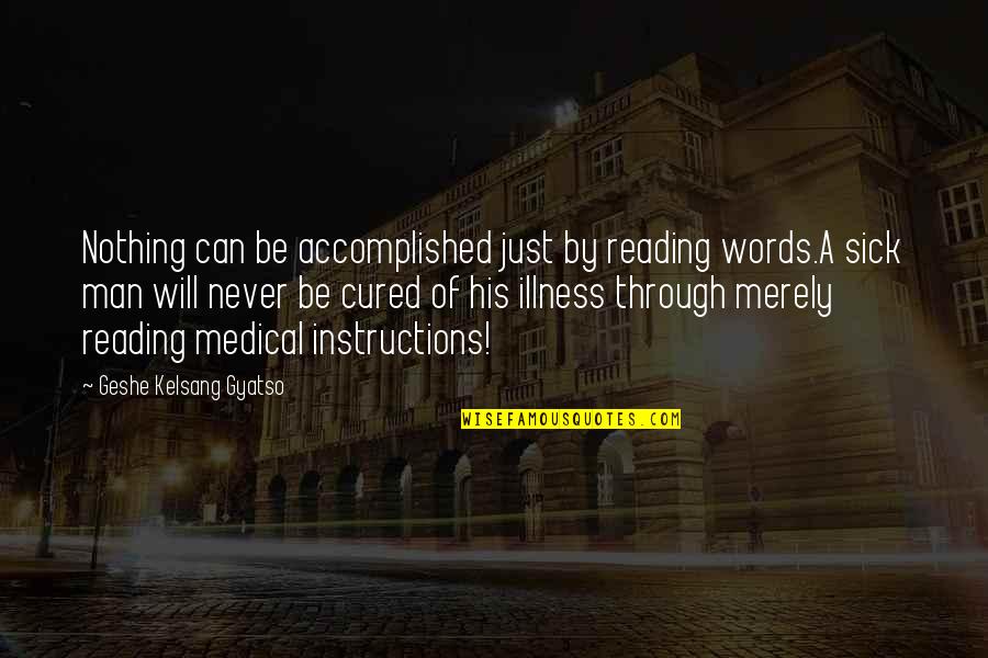 A Man Can Quotes By Geshe Kelsang Gyatso: Nothing can be accomplished just by reading words.A
