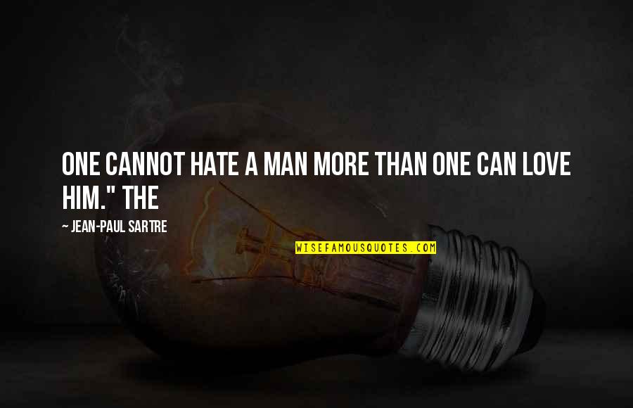 A Man Can Quotes By Jean-Paul Sartre: one cannot hate a man more than one