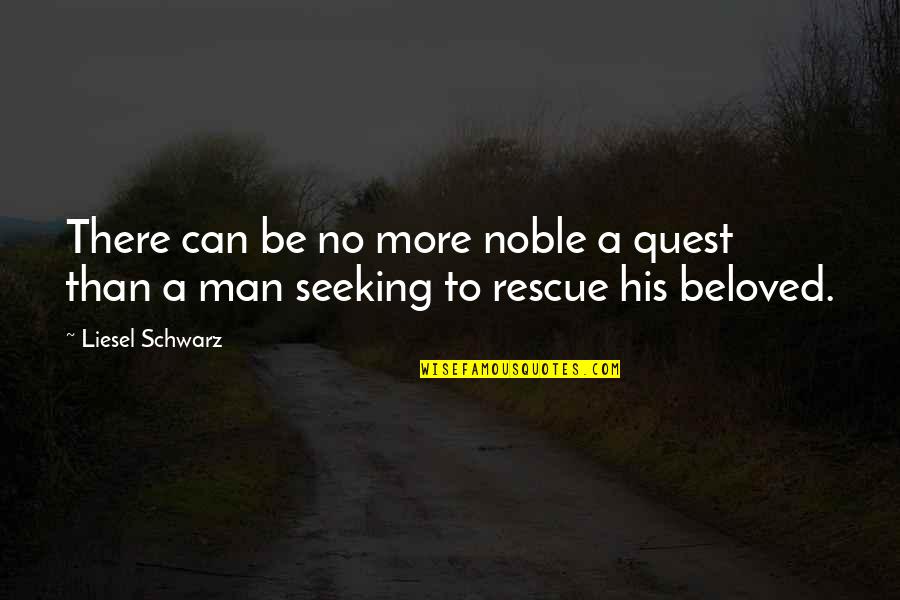 A Man Can Quotes By Liesel Schwarz: There can be no more noble a quest