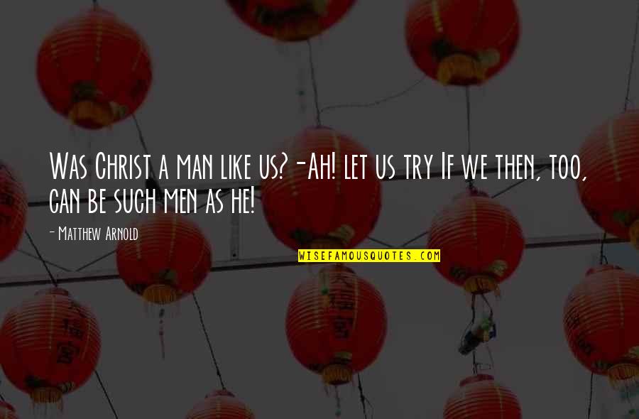 A Man Can Quotes By Matthew Arnold: Was Christ a man like us?-Ah! let us