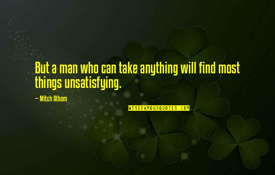 A Man Can Quotes By Mitch Albom: But a man who can take anything will