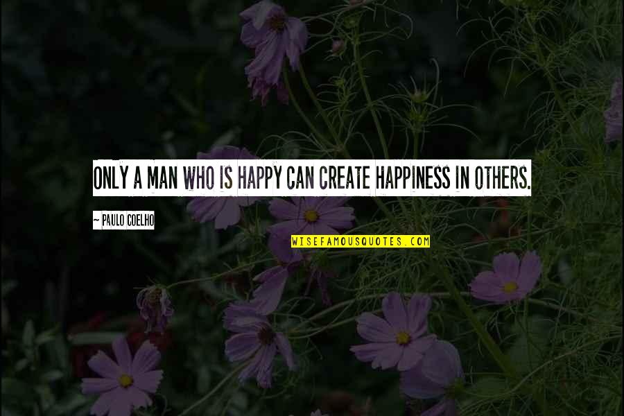 A Man Can Quotes By Paulo Coelho: Only a man who is happy can create