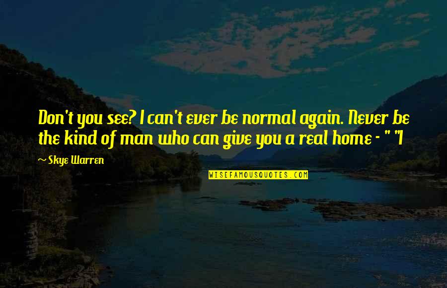 A Man Can Quotes By Skye Warren: Don't you see? I can't ever be normal