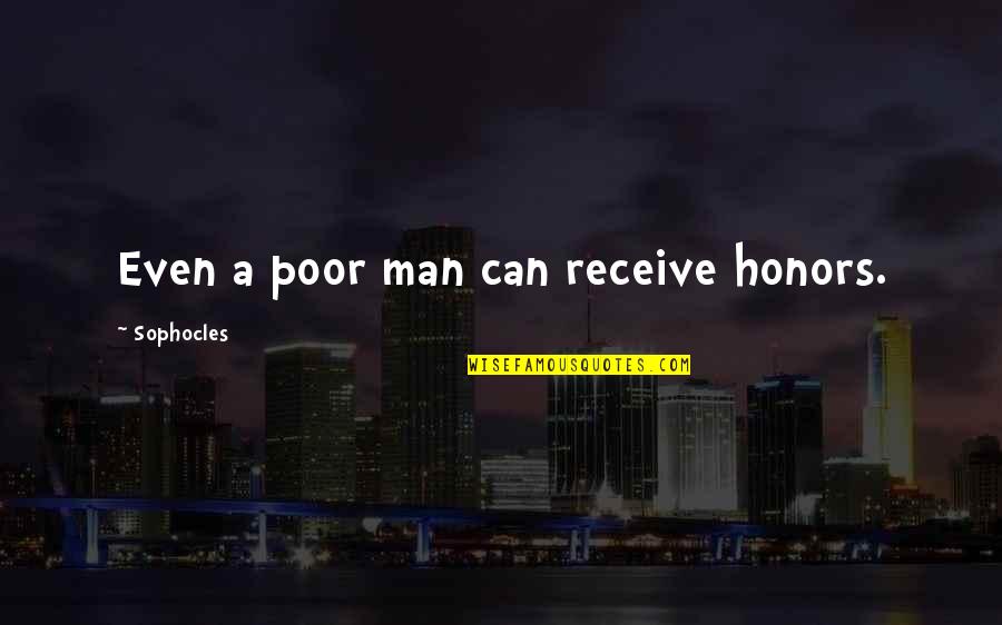 A Man Can Quotes By Sophocles: Even a poor man can receive honors.