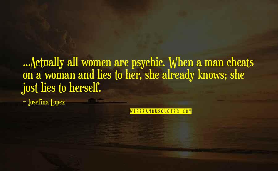 A Man Cheating Quotes By Josefina Lopez: ...Actually all women are psychic. When a man