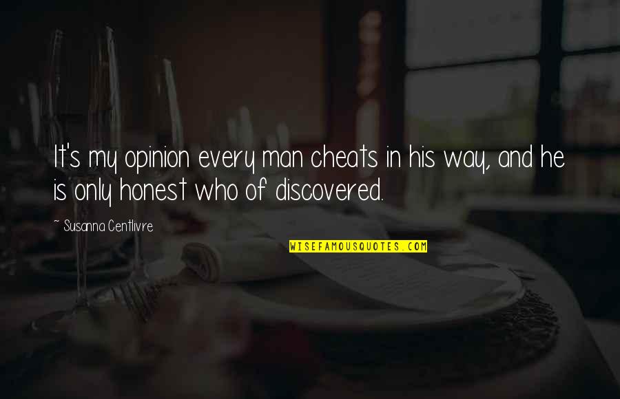 A Man Cheating Quotes By Susanna Centlivre: It's my opinion every man cheats in his