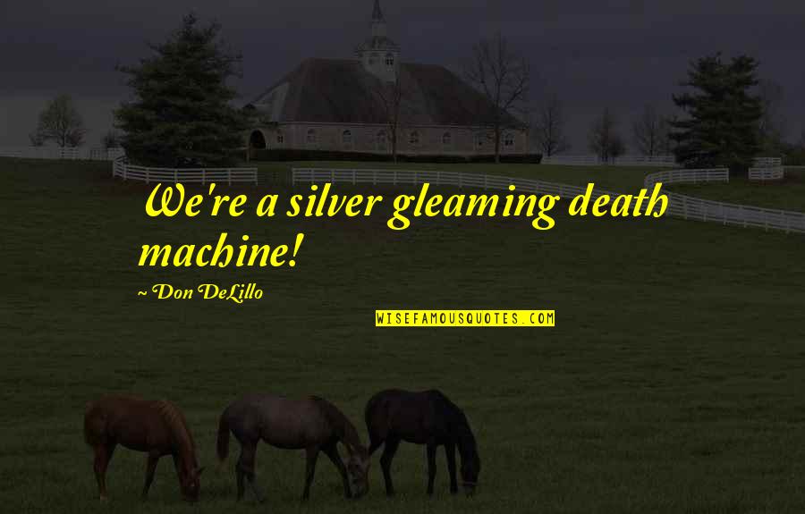 A Man Denying His Child Quotes By Don DeLillo: We're a silver gleaming death machine!