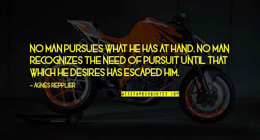 A Man Escaped Quotes By Agnes Repplier: No man pursues what he has at hand. A Man Escaped Quotes By Agnes Repplier: No man pursues what he has at hand.