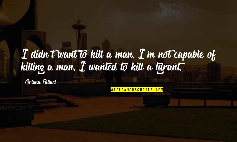 A Man Fallaci Quotes By Oriana Fallaci: I didn't want to kill a man. I'm