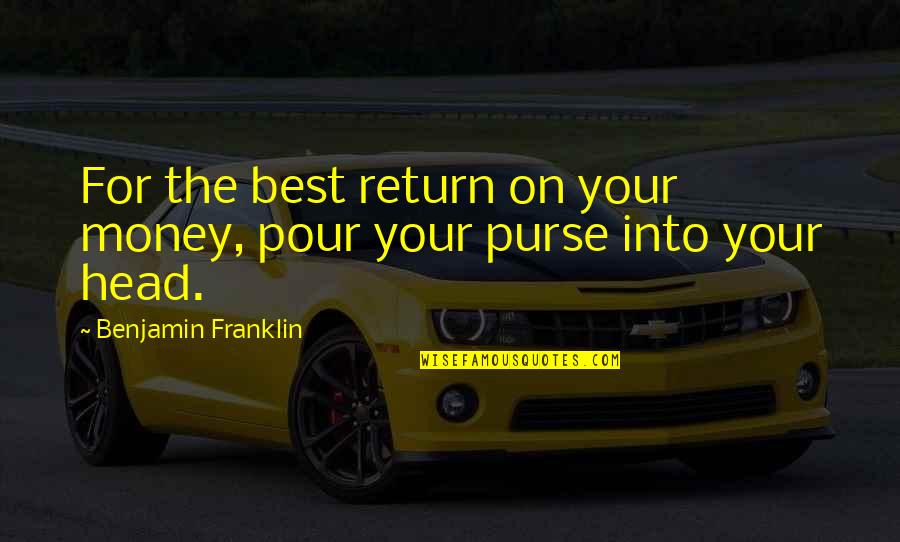 A Man Falling For A Woman Quotes By Benjamin Franklin: For the best return on your money, pour