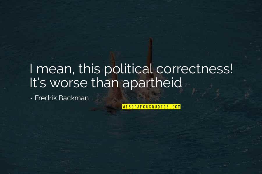 A Man Falling For A Woman Quotes By Fredrik Backman: I mean, this political correctness! It's worse than
