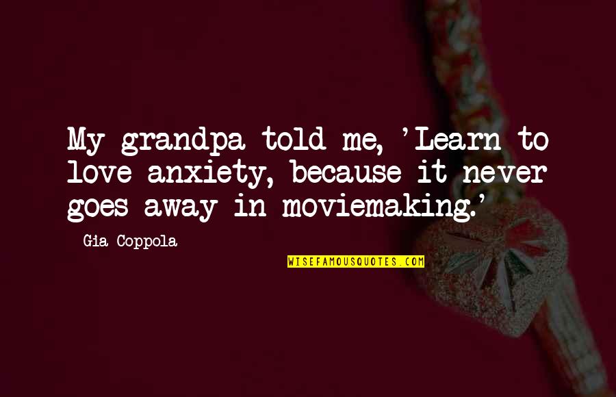 A Man Falling For A Woman Quotes By Gia Coppola: My grandpa told me, 'Learn to love anxiety,