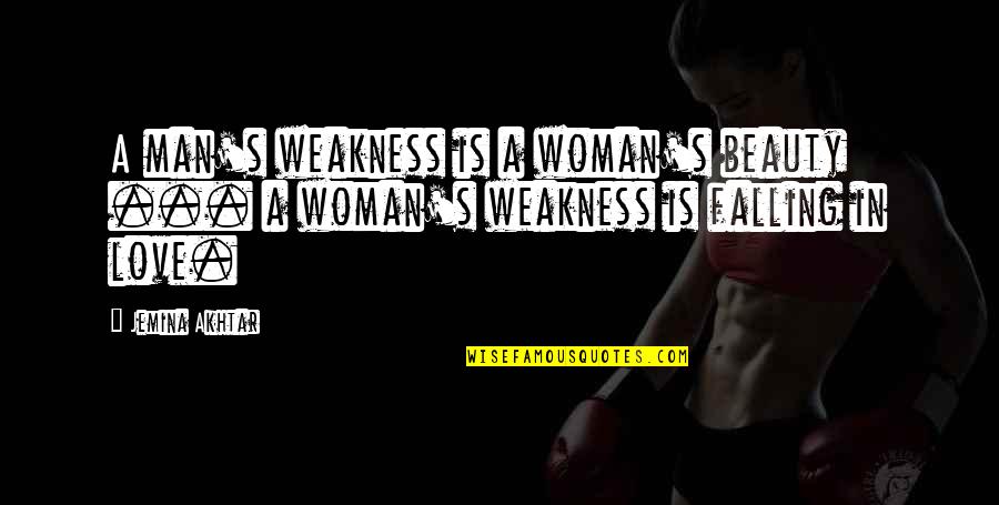 A Man Falling For A Woman Quotes By Jemina Akhtar: A man's weakness is a woman's beauty ...