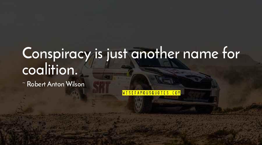 A Man Falling For A Woman Quotes By Robert Anton Wilson: Conspiracy is just another name for coalition.