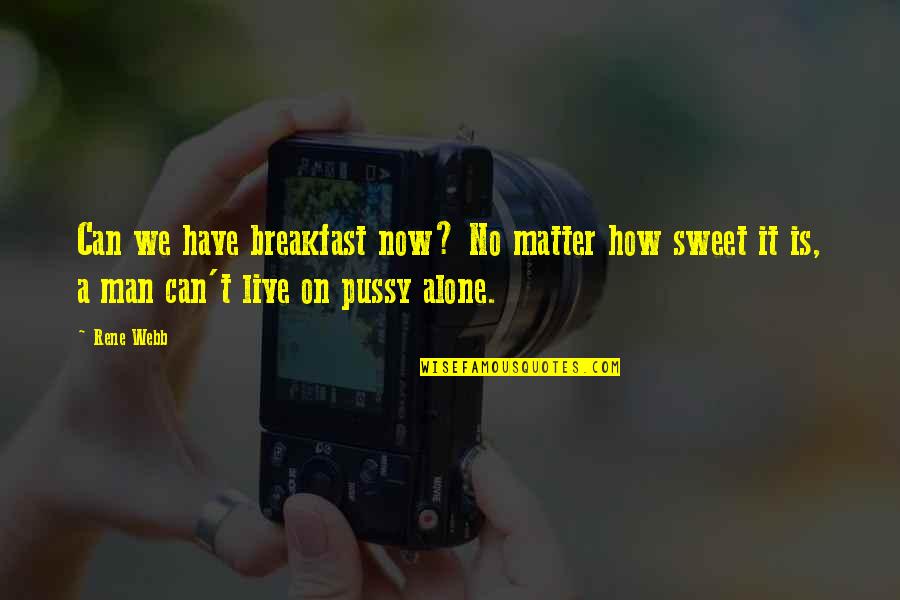 A Man Falling In Love Quotes By Rene Webb: Can we have breakfast now? No matter how