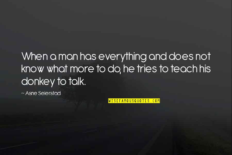 A Man Has To Do What A Man Has To Do Quotes By Asne Seierstad: When a man has everything and does not A Man Has To Do What A Man Has To Do Quotes By Asne Seierstad: When a man has everything and does not