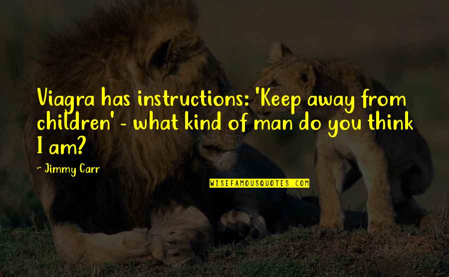 A Man Has To Do What A Man Has To Do Quotes By Jimmy Carr: Viagra has instructions: 'Keep away from children' - A Man Has To Do What A Man Has To Do Quotes By Jimmy Carr: Viagra has instructions: 'Keep away from children' -