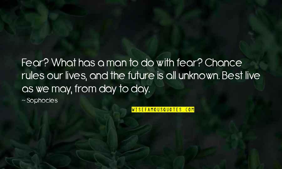 A Man Has To Do What A Man Has To Do Quotes By Sophocles: Fear? What has a man to do with A Man Has To Do What A Man Has To Do Quotes By Sophocles: Fear? What has a man to do with