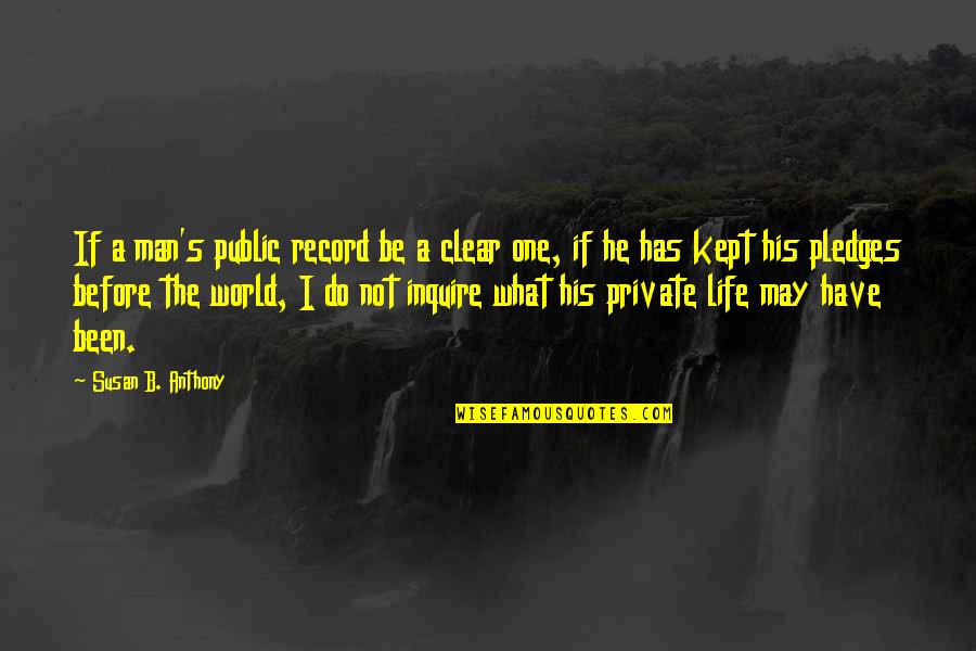 A Man Has To Do What A Man Has To Do Quotes By Susan B. Anthony: If a man's public record be a clear A Man Has To Do What A Man Has To Do Quotes By Susan B. Anthony: If a man's public record be a clear