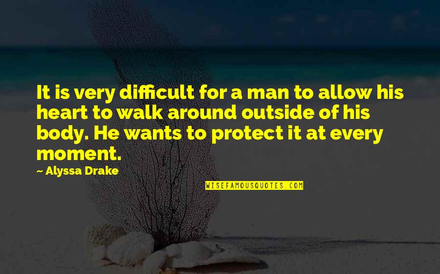 A Man Heart Quotes By Alyssa Drake: It is very difficult for a man to