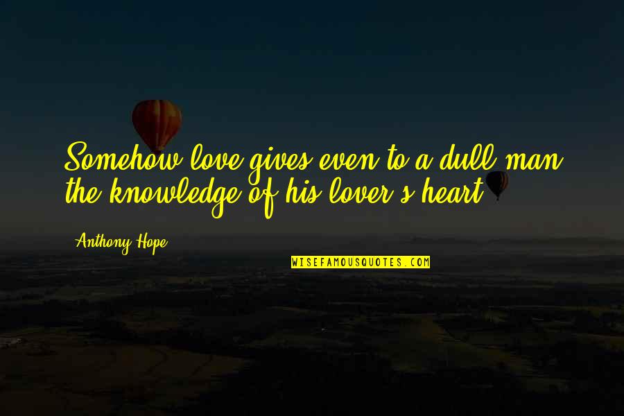 A Man Heart Quotes By Anthony Hope: Somehow love gives even to a dull man