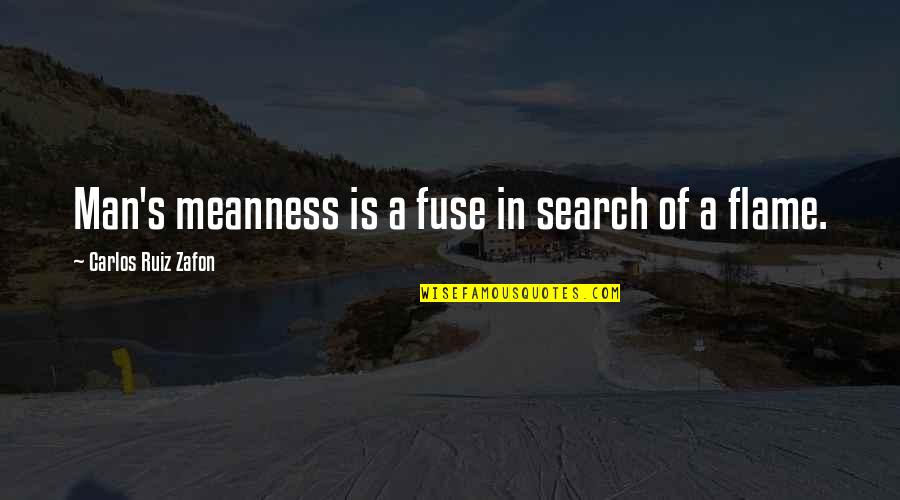 A Man Heart Quotes By Carlos Ruiz Zafon: Man's meanness is a fuse in search of