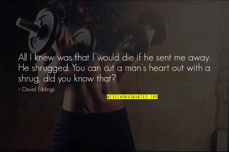 A Man Heart Quotes By David Eddings: All I knew was that I would die