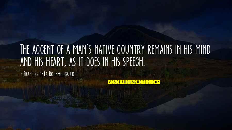 A Man Heart Quotes By Francois De La Rochefoucauld: The accent of a man's native country remains