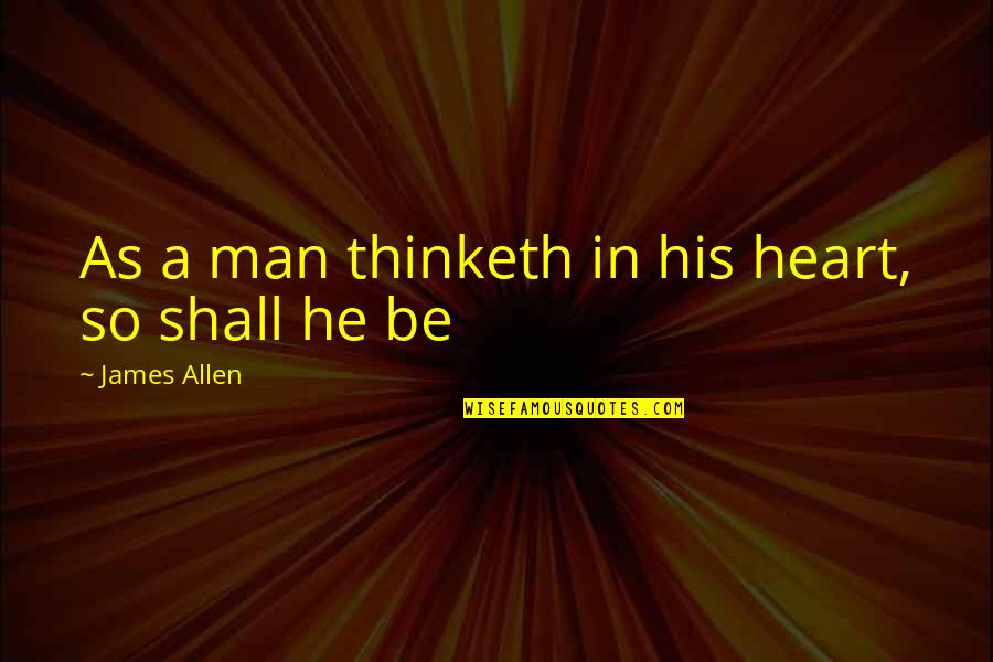 A Man Heart Quotes By James Allen: As a man thinketh in his heart, so