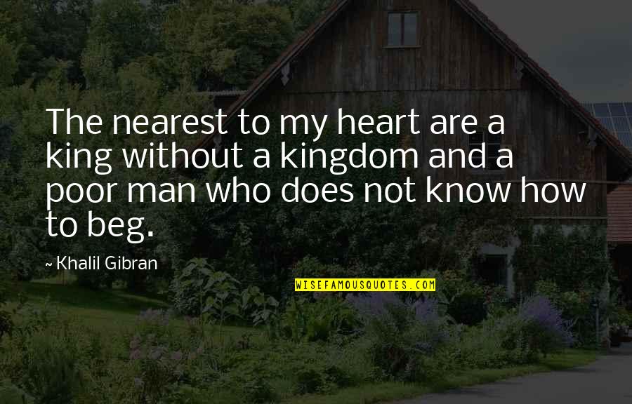 A Man Heart Quotes By Khalil Gibran: The nearest to my heart are a king