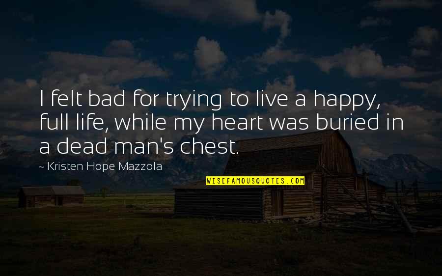 A Man Heart Quotes By Kristen Hope Mazzola: I felt bad for trying to live a