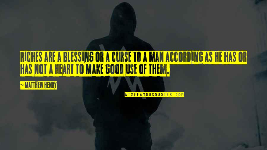 A Man Heart Quotes By Matthew Henry: Riches are a blessing or a curse to