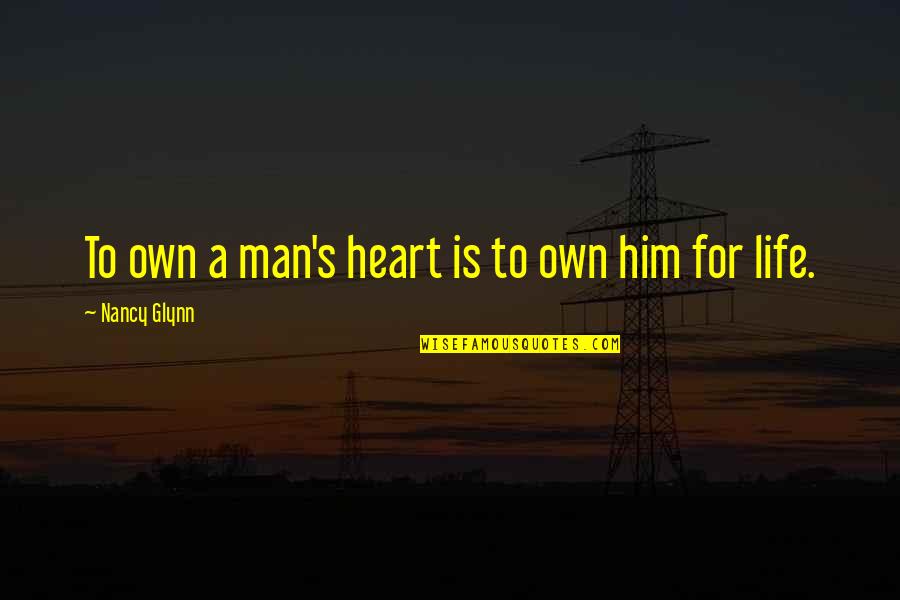 A Man Heart Quotes By Nancy Glynn: To own a man's heart is to own