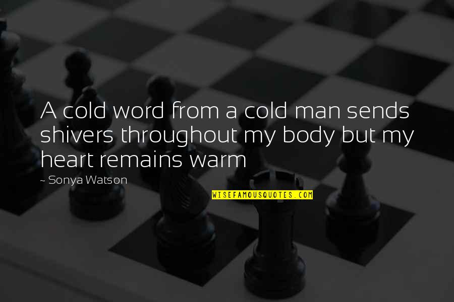 A Man Heart Quotes By Sonya Watson: A cold word from a cold man sends