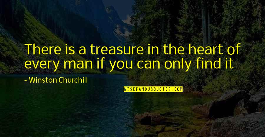 A Man Heart Quotes By Winston Churchill: There is a treasure in the heart of