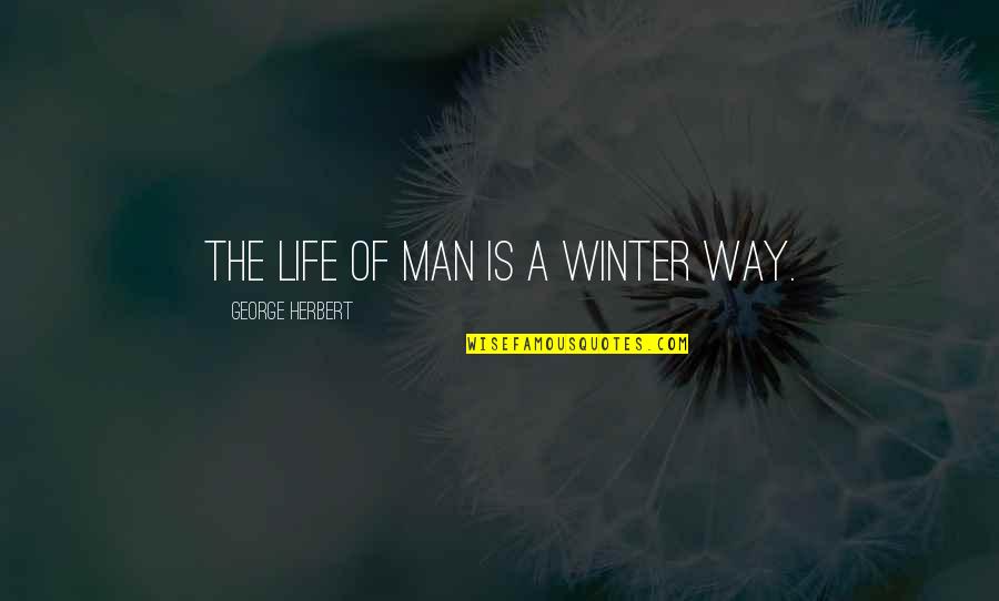 A Man In Your Life Quotes By George Herbert: The life of man is a winter way.