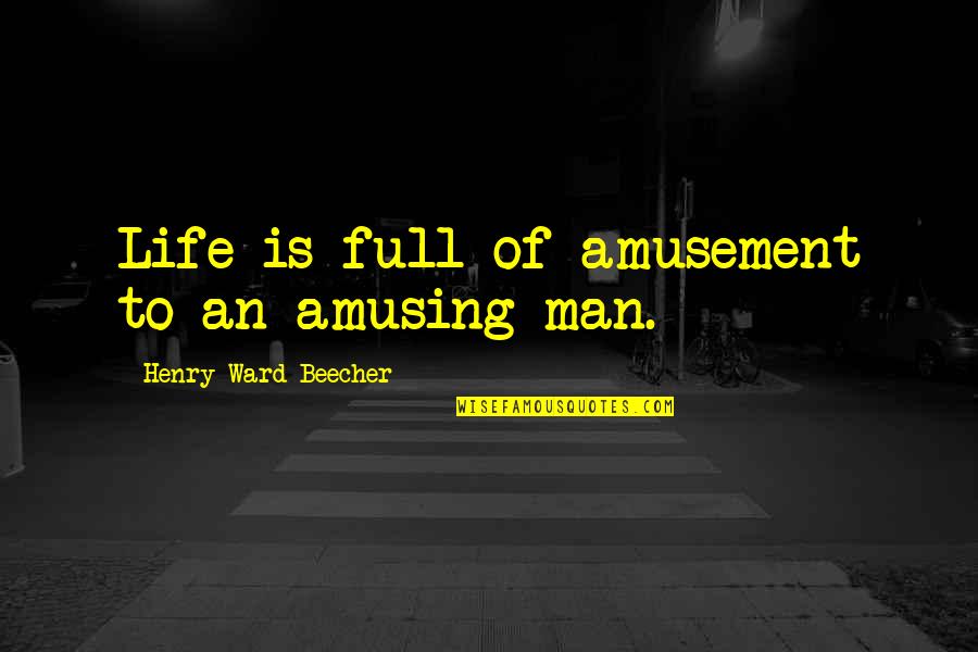 A Man In Your Life Quotes By Henry Ward Beecher: Life is full of amusement to an amusing