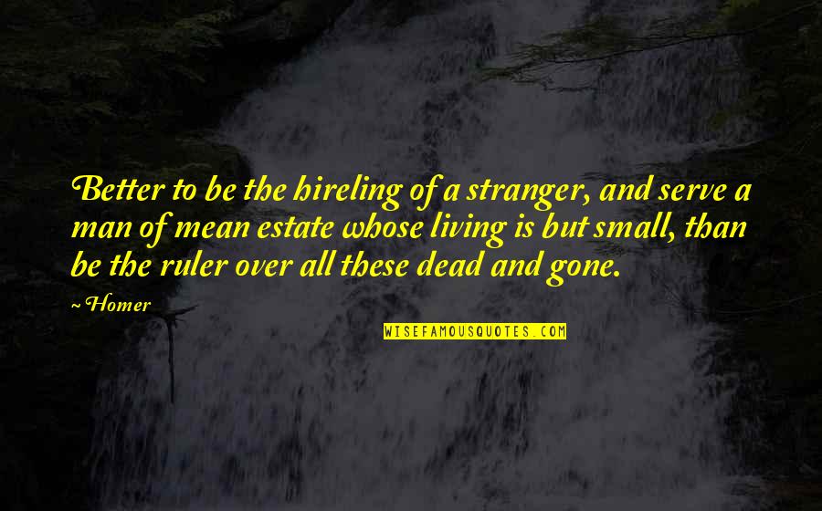A Man In Your Life Quotes By Homer: Better to be the hireling of a stranger,