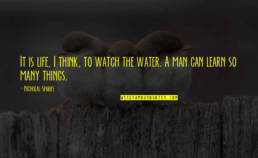 A Man In Your Life Quotes By Nicholas Sparks: It is life, I think, to watch the