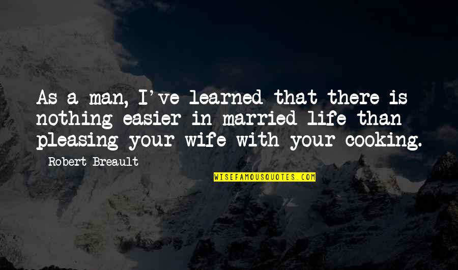 A Man In Your Life Quotes By Robert Breault: As a man, I've learned that there is