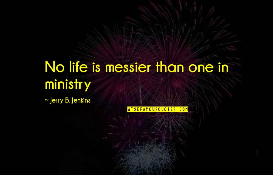 A Man Is Defined By His Actions Quotes By Jerry B. Jenkins: No life is messier than one in ministry