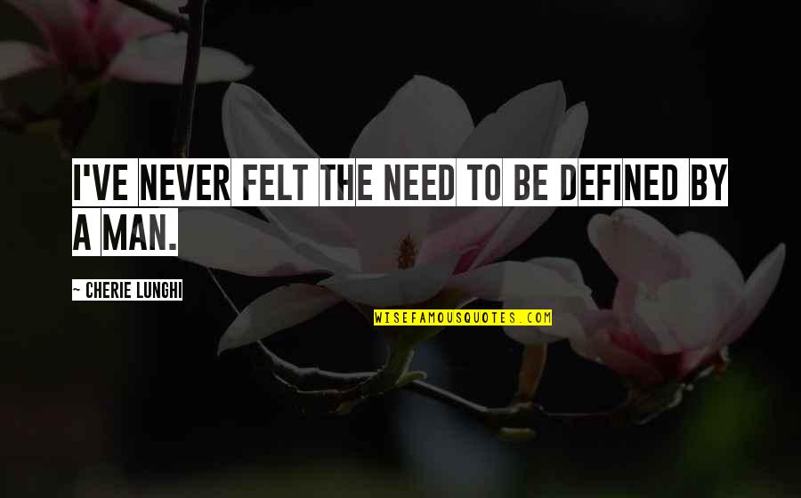 A Man Is Defined By Quotes By Cherie Lunghi: I've never felt the need to be defined