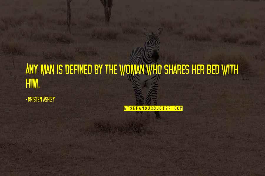 A Man Is Defined By Quotes By Kristen Ashley: Any man is defined by the woman who