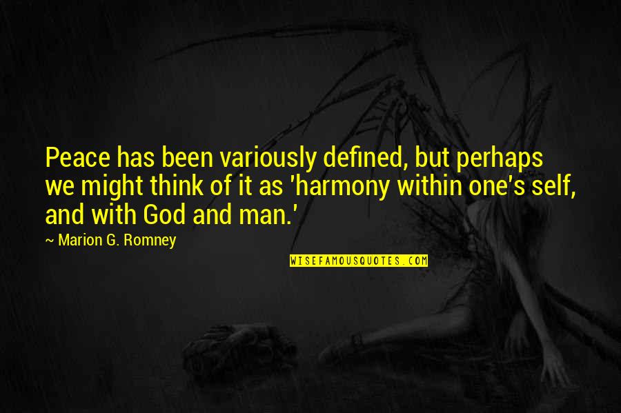 A Man Is Defined By Quotes By Marion G. Romney: Peace has been variously defined, but perhaps we