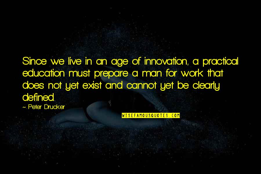 A Man Is Defined By Quotes By Peter Drucker: Since we live in an age of innovation,